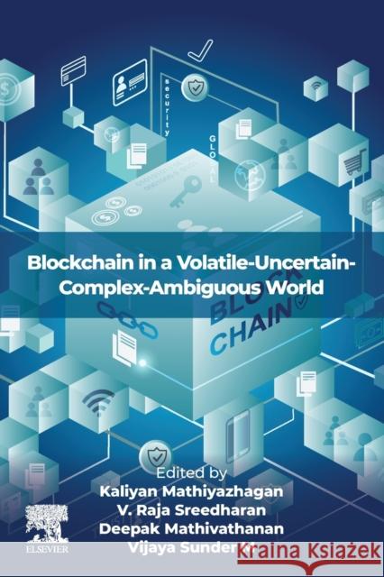 Blockchain in a Volatile-Uncertain-Complex-Ambiguous World Kaliyan Mathiyazhagan Raja Sreedharan Deepak Mathivathanan 9780323899635 Elsevier - książka