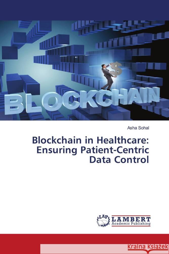 Blockchain in Healthcare: Ensuring Patient-Centric Data Control Asha Sohal 9786207484676 LAP Lambert Academic Publishing - książka