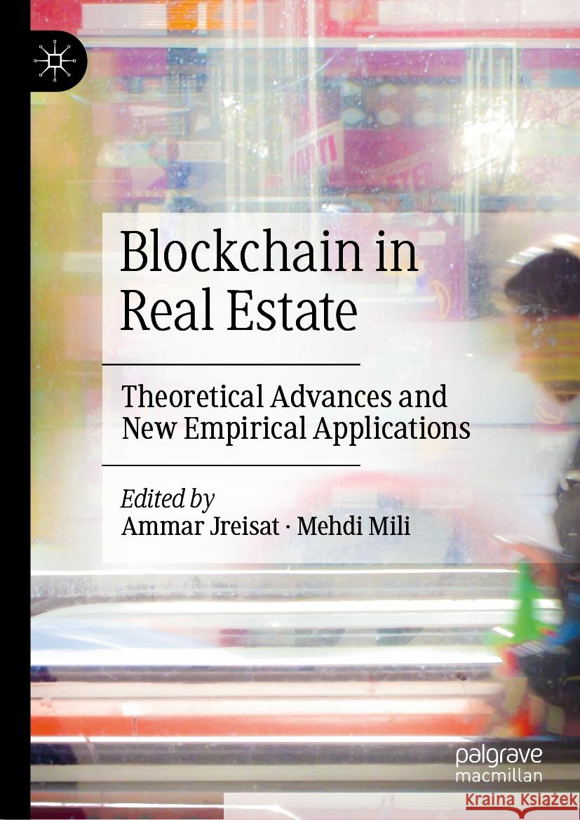 Blockchain in Real Estate: Theoretical Advances and New Empirical Applications Ammar Jreisat Mehdi Mili 9789819985326 Palgrave MacMillan - książka