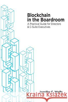 Blockchain in the Boardroom: A Practical Guide for Directors & C-Suite Executives Jennifer C. Wolfe 9781985722071 Createspace Independent Publishing Platform - książka