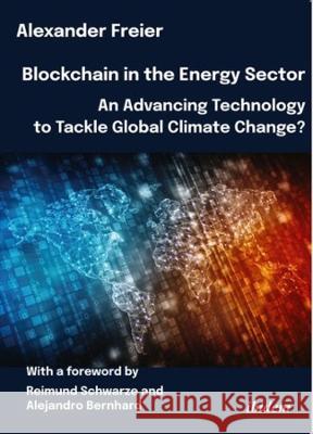 Blockchain in the Energy Sector: An Advancing Technology to Tackle Global Climate Change? Alexander Freier Reimund Schwarze Alejandro Bernhard 9783838217178 Ibidem Press - książka