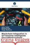 Blockchain-Integration in IoT-basierte intelligente Gesundheitssysteme Asha Sohal Ramesh Kait Pooja Malhotra 9786207503896 Verlag Unser Wissen
