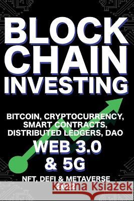 Blockchain Investing; Bitcoin, Cryptocurrency, NFT, DeFi, Metaverse, Smart Contracts, Distributed Ledgers, DAO, Web 3.0 & 5G: The Next Technology Revolution To Change Everything Ultimate Guide Nft Trending Crypto Art 9781915002280 Nft Cryptocurrency Investment Guides - książka