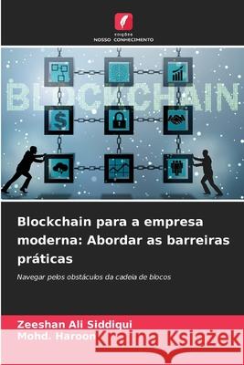 Blockchain para a empresa moderna: Abordar as barreiras práticas Siddiqui, Zeeshan Ali, Haroon, Mohd. 9786208731649 Edições Nosso Conhecimento - książka