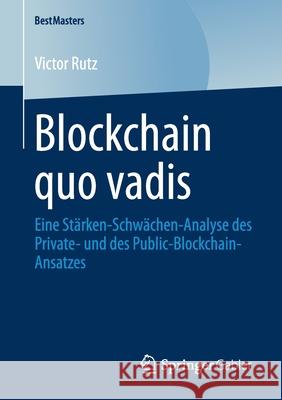 Blockchain Quo Vadis: Eine Stärken-Schwächen-Analyse Des Private- Und Des Public-Blockchain-Ansatzes Rutz, Victor 9783658294045 Springer Gabler - książka