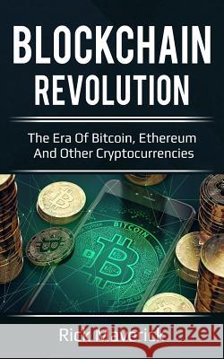 Blockchain Revolution: The Era of Bitcoin, Ethereum, and Other Cryptocurrencies (includes how to investing and trading with effectively) Maverick, Rick 9781983705786 Createspace Independent Publishing Platform - książka