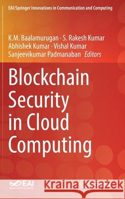 Blockchain Security in Cloud Computing K. M. Baalamurugan S. Rakesh Kumar Vishal Kumar 9783030705008 Springer - książka