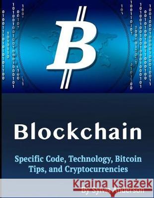 Blockchain: Specific Code, Technology, Bitcoin Tips, and Cryptocurrencies Sylvia Anderson 9781705610299 Independently Published - książka