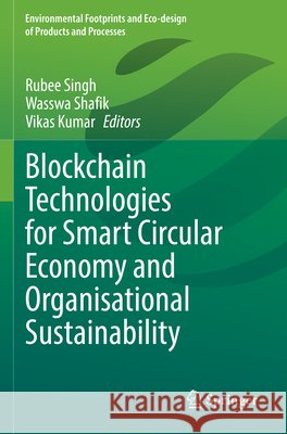 Blockchain Technologies for Smart Circular Economy and Organisational Sustainability Rubee Singh Wasswa Shafik Vikas Kumar 9783031891854 Springer - książka