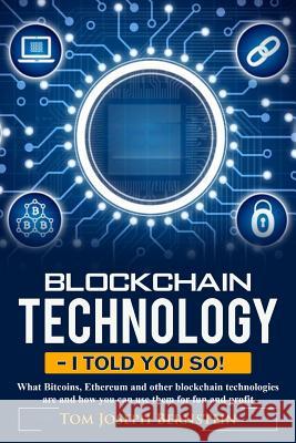 Blockchain Technology - I told you so: What Bitcoins, Ethereum and other blockchain technologies are and how you can use them for fun and profit Bernstein, Thomas Joseph 9781981819928 Createspace Independent Publishing Platform - książka