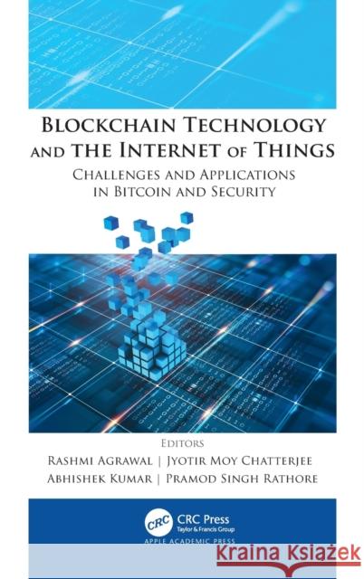 Blockchain Technology and the Internet of Things: Challenges and Applications in Bitcoin and Security Rashmi Agrawal Jyotir Moy Chatterjee Abhishek Kumar 9781771888974 Apple Academic Press - książka