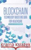 Blockchain Technology Based Big Data for Healthcare  9781685079680 Nova Science Publishers Inc