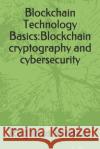 Blockchain Technology Basics: Blockchain cryptography and cybersecurity Srikanth R Raghava Shankar 9781659361971 Independently Published