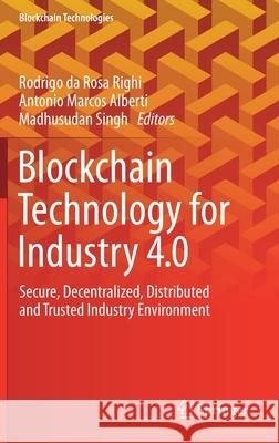 Blockchain Technology for Industry 4.0: Secure, Decentralized, Distributed and Trusted Industry Environment Rosa Righi, Rodrigo Da 9789811511363 Springer - książka