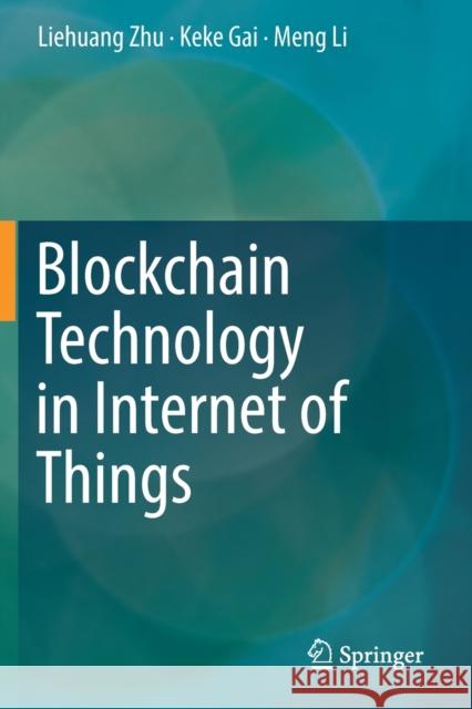 Blockchain Technology in Internet of Things Liehuang Zhu Keke Gai Meng Li 9783030217686 Springer - książka