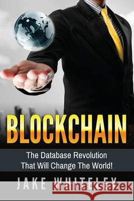 Blockchain: The Database Revolution That Will Change The World! Jake Whiteley 9781541332737 Createspace Independent Publishing Platform - książka