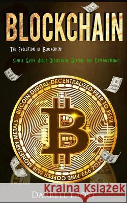 Blockchain: The Evolution of Blockchain: Simple Guide about Blockchain, Bitcoin, and Cryptocurrency Darrell Frost 9781987422436 Createspace Independent Publishing Platform - książka