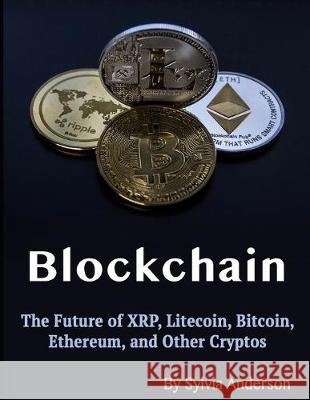 Blockchain: The Future of XRP, Litecoin, Bitcoin, Ethereum, and Other Cryptos Sylvia Anderson 9781705609804 Independently Published - książka