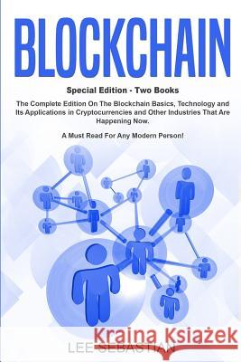 Blockchain: Two Books - The Complete Edition On The Blockchain Basics, Technology and Its Application in Cryptocurrency and Other Industries That Are Happening Now. Lee Sebastian 9781728770703 Independently Published - książka