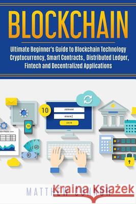 Blockchain: Ultimate Beginner's Guide to Blockchain Technology - Cryptocurrency, Smart Contracts, Distributed Ledger, Fintech and Matthew Connor Maia Collins 9781986007580 Createspace Independent Publishing Platform - książka