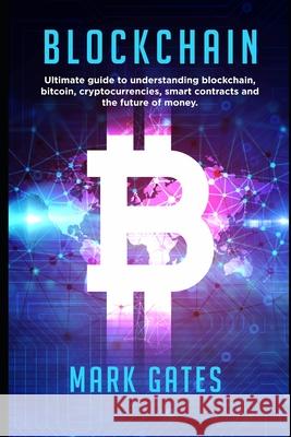 Blockchain: Ultimate guide to understanding blockchain, bitcoin, cryptocurrencies, smart contracts and the future of money. Gates, Mark 9781547090686 Createspace Independent Publishing Platform - książka