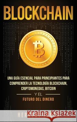 Blockchain: Una Guía Esencial Para Principiantes Para Comprender La Tecnología Blockchain, Criptomonedas, Bitcoin y el Futuro del Dinero (Spanish Edition) Herbert Jones 9781647481643 Bravex Publications - książka