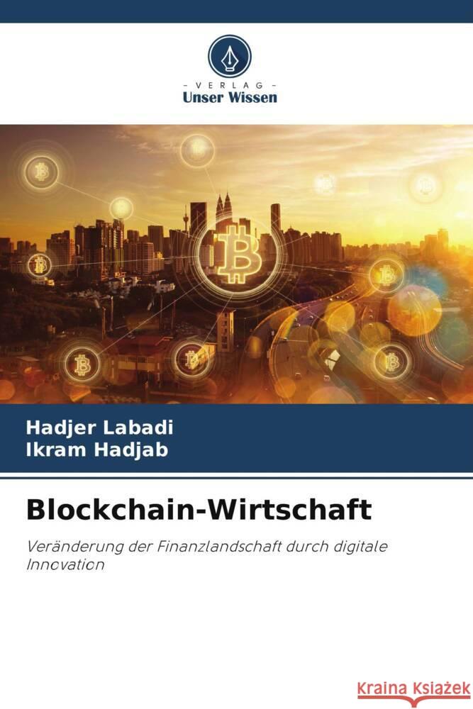 Blockchain-Wirtschaft Labadi, Hadjer, Hadjab, Ikram 9786206805007 Verlag Unser Wissen - książka