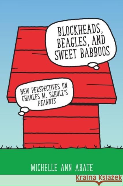 Blockheads, Beagles, and Sweet Babboos: New Perspectives on Charles M. Schulz's Peanuts Michelle Ann Abate 9781496844170 University Press of Mississippi - książka