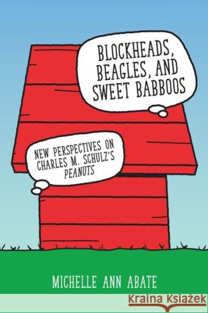 Blockheads, Beagles, and Sweet Babboos: New Perspectives on Charles M. Schulz's Peanuts Michelle Ann Abate 9781496844187 University Press of Mississippi - książka