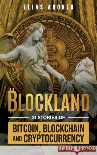 Blockland: 21 Stories of Bitcoin, Blockchain, and Cryptocurrency Elias Ahonen 9780995089969 Cryptonumist - książka