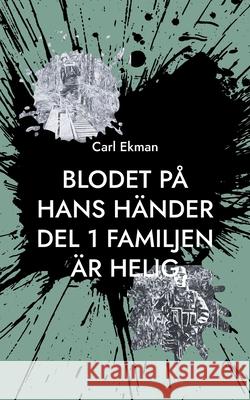 Blodet på Hans Händer: Del 1: Familjen är Helig Carl Ekman 9789179693817 Books on Demand - książka