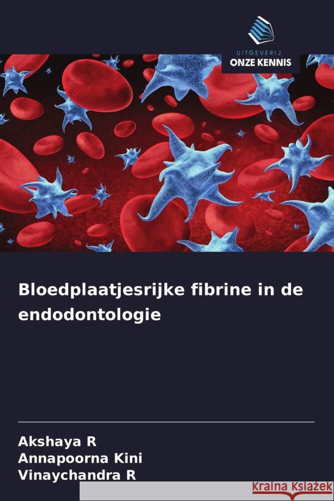 Bloedplaatjesrijke fibrine in de endodontologie R, Akshaya, Kini, Annapoorna, R, Vinaychandra 9786208361198 Uitgeverij Onze Kennis - książka