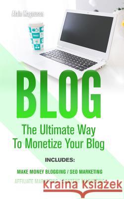 Blog: 4 Manuscripts - Make Money Blogging + Content Marketing + Seo Marketing + Affiliate Marketing Alain Magnuson 9781721925902 Createspace Independent Publishing Platform - książka