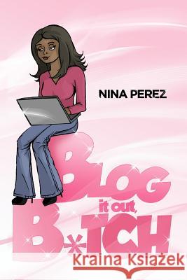 Blog It Out, Bitch Nina Perez Steven Novak 9781466270619 Createspace - książka