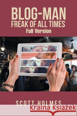 Blog-Man Freak of All Times: Full Version Scott Holmes 9781984523235 Xlibris Us - książka