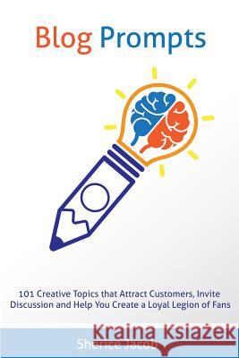 Blog Prompts: 101 Creative Topics that Attract Customers, Invite Discussion and Help You Create a Loyal Legion of Fans Jacob, Sherice 9781481092036 Createspace - książka