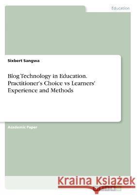 Blog Technology in Education. Practitioner\'s Choice vs Learners\' Experience and Methods Sixbert Sangwa 9783346409188 Grin Verlag - książka