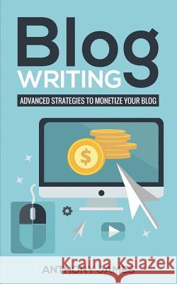 Blog Writing: Advanced Strategies to Monetize Your Blog Anthony James 9781723788567 Independently Published - książka