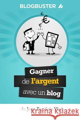 BlogBuster: Gagner de l'Argent avec un Blog Viet, Jean-Baptiste 9782954974910 Jean-Baptiste Viet - książka