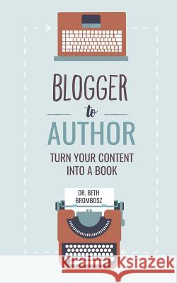 Blogger to Author: Turn Your Content into a Book Brombosz, Beth 9781548117368 Createspace Independent Publishing Platform - książka