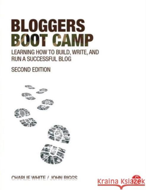 Bloggers Boot Camp: Learning How to Build, Write, and Run a Successful Blog White, Charlie 9780415737142 Focal Press - książka