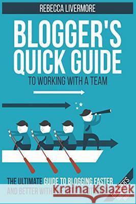 Blogger's Quick Guide to Working with a Team: The Ultimate Guide to Blogging Faster and Better with the Help of Others Jonathan Milligan Rebecca Livermore 9780692546710 Professional Content Creation - książka