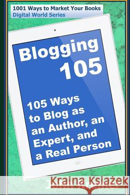 Blogging 105: 105 Ways to Blog as an Author, an Expert, and a Real Person John Kremer 9781792951756 Independently Published - książka