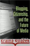 Blogging, Citizenship, and the Future of Media Mark Tremayne 9780415979399 Routledge