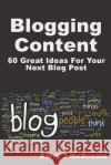 Blogging Content: 60 Great Ideas for Your Next Blog Post Barry J. McDonald 9781491237663 Createspace