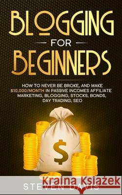 Blogging for Beginners: How to Never Be Broke, and Make $10,000/month in Passive Incomes Affiliate Marketing, Blogging, Stocks, Bonds, Day Tra Steven Davis 9781801097598 Elmarnissi - książka