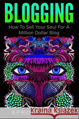 Blogging: How To Sell Your Soul For A Million Dollar Blog Hirsch, Efron 9781535590020 Createspace Independent Publishing Platform - książka