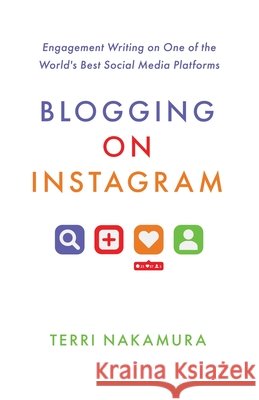 Blogging on Instagram: Engagement Writing on One of the World's Best Social Media Platforms Terri Nakamura 9781637304471 New Degree Press - książka