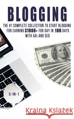 Blogging: The Ultimate Collection to Start Blogging for Earning $1,000+ for Day in 100 Days with Ads & Seo (Advanced Online Mark Mark Gray 9781731380531 Independently Published - książka