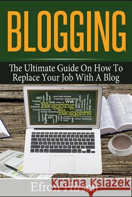 Blogging: The Ultimate Guide On How To Replace Your Job With A Blog Efron Hirsch 9781535573528 Createspace Independent Publishing Platform - książka